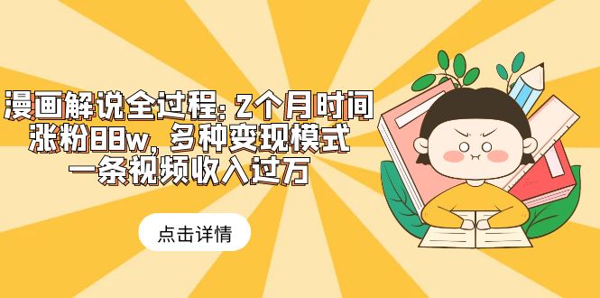 【副业项目6176期】漫画解说全过程：2个月时间涨粉88w，多种变现模式，一条视频收入过万-知联副业