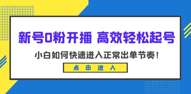 【副业项目6303期】新号0粉开播-高效轻松起号：小白如何快速进入正常出单节奏（10节课）-知联副业