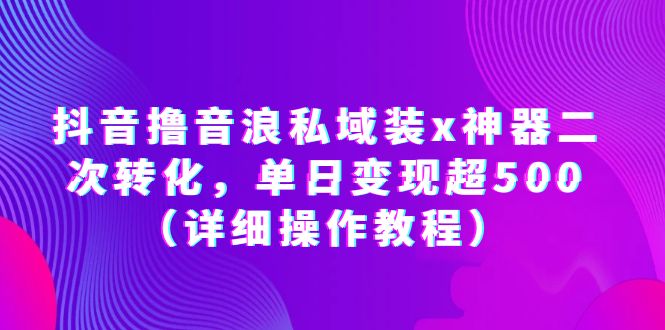 【副业项目6229期】抖音撸音浪私域装x神器二次转化，单日变现超500（详细操作教程）-知联副业