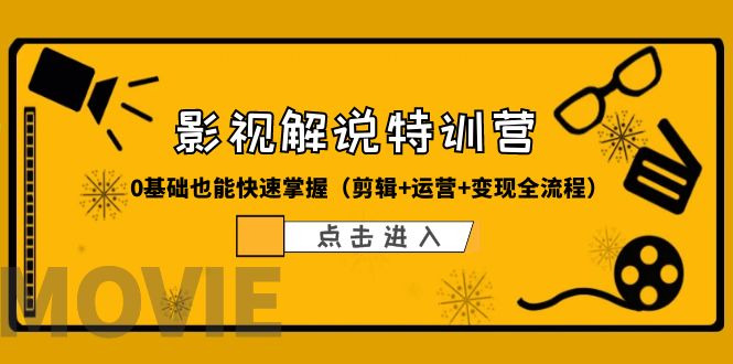 【副业项目6242期】某影视解说-收费特训营，0基础也能快速掌握（剪辑+运营+变现全流程）-知联副业