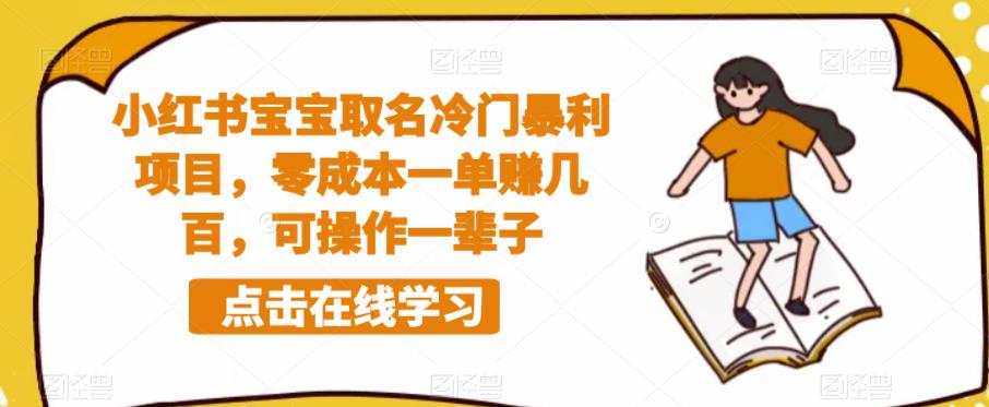【副业项目6270期】小红书宝宝取名冷门暴利项目，零成本一单赚几百，可操作一辈子-知联副业
