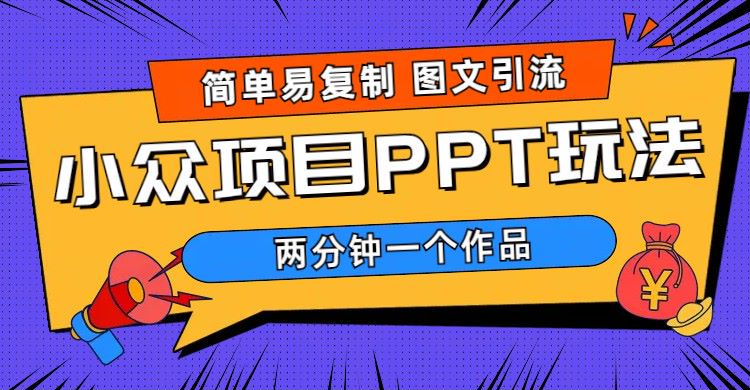 【副业项目6020期】简单易复制 图文引流 两分钟一个作品 月入1W+小众项目PPT玩法 (教程+素材)-知联副业