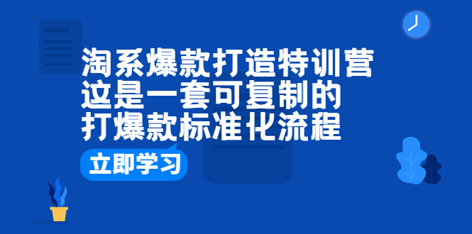 【副业项目6602期】淘系爆款打造特训营：这是一套可复制的打爆款标准化流程-知联副业