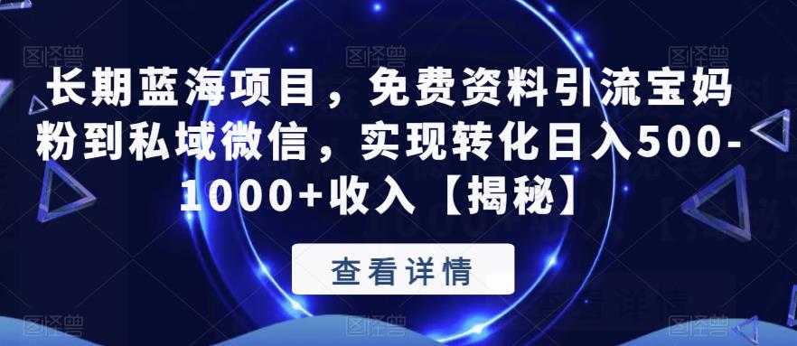 【副业项目6661期】长期蓝海项目，免费资料引流宝妈粉到私域微信，实现转化日入500-1000+收入【揭秘】-知联副业