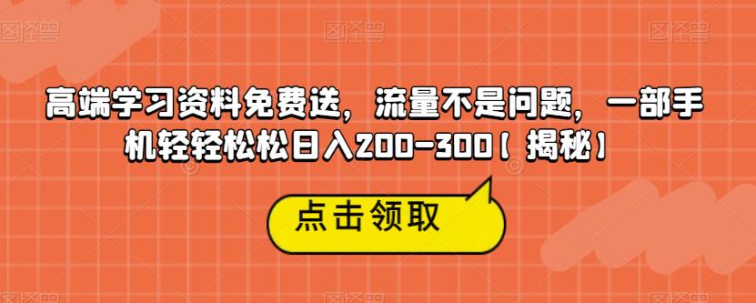 【副业项目6886期】高端学习资料免费送，流量不是问题，一部手机轻轻松松日入200-300【揭秘】-知联副业