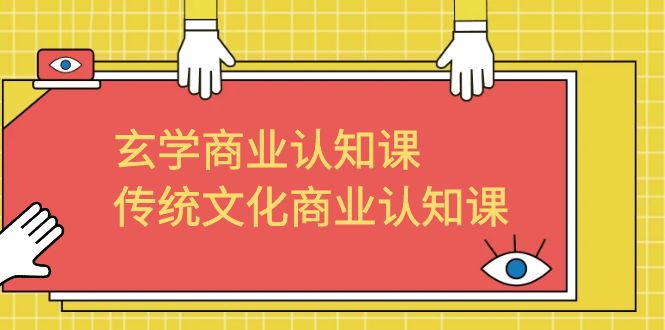 【副业项目6662期】玄学 商业认知课，传统文化商业认知课（43节课）-知联副业