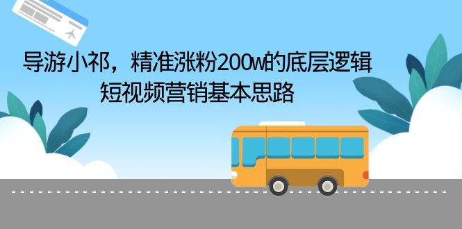 【副业项目6665期】导游小祁，精准涨粉200w的底层逻辑，短视频营销基本思路-知联副业