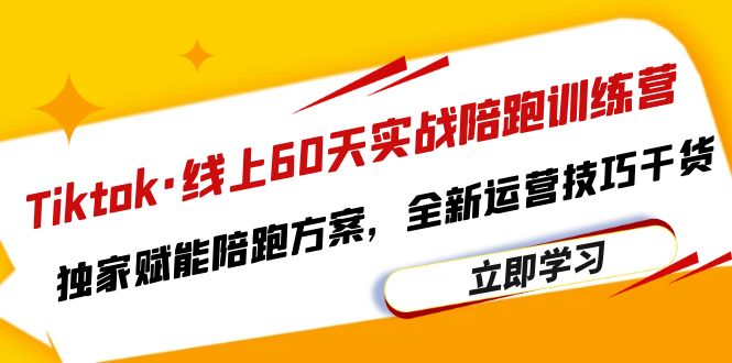 【副业项目6403期】Tiktok·线上60天实战陪跑训练营，独家赋能陪跑方案，全新运营技巧干货-知联副业