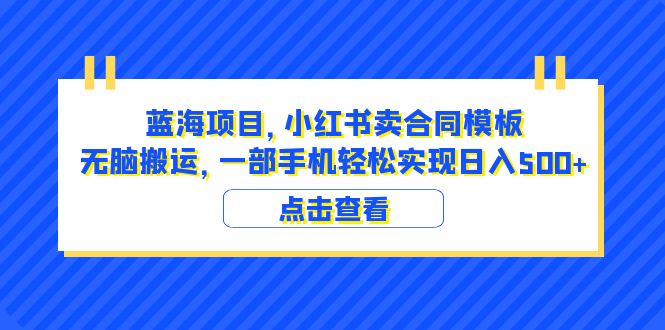 【副业项目6405期】蓝海项目 小红书卖合同模板 无脑搬运 一部手机日入500+（教程+4000份模板）-知联副业