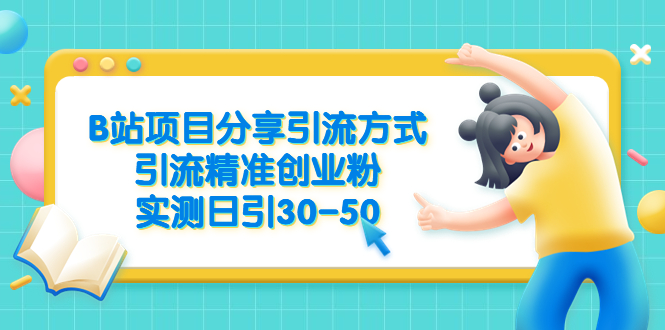 【副业项目6544期】B站项目分享引流方式，引流精准创业粉，实测日引30-50-知联副业
