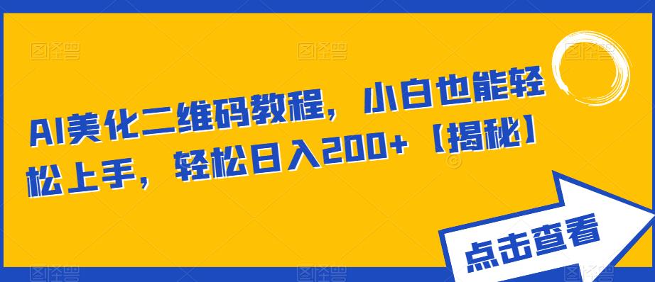 【副业项目6443期】AI美化二维码教程，小白也能轻松上手，轻松日入200+【揭秘】-知联副业
