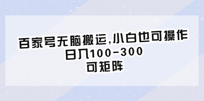 【副业项目6626期】百家号无脑搬运,小白也可操作，日入100-300，可矩阵-知联副业