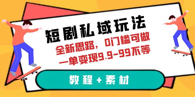 【副业项目6582期】短剧私域玩法，全新思路，0门槛可做，一单变现9.9-99不等（教程+素材）-知联副业