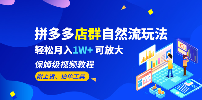 【副业项目6696期】拼多多店群自然流玩法，轻松月入1W+ 保姆级视频教程（附上货、拍单工具）-知联副业