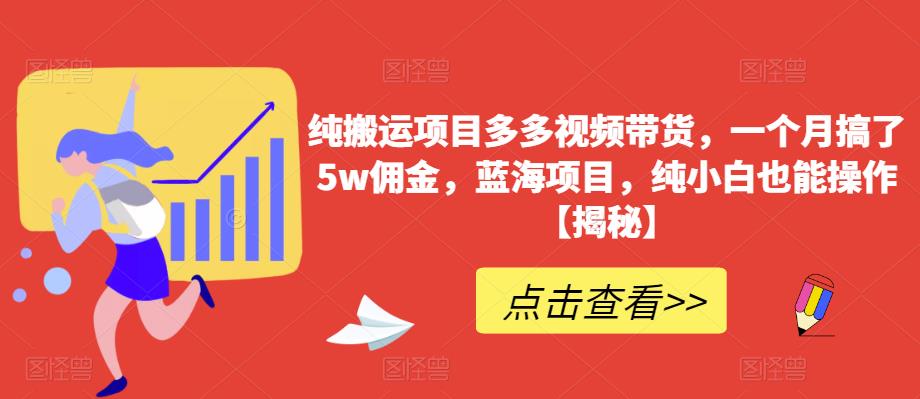 【副业项目6511期】纯搬运项目多多视频带货，一个月搞了5w佣金，蓝海项目，纯小白也能操作-知联副业