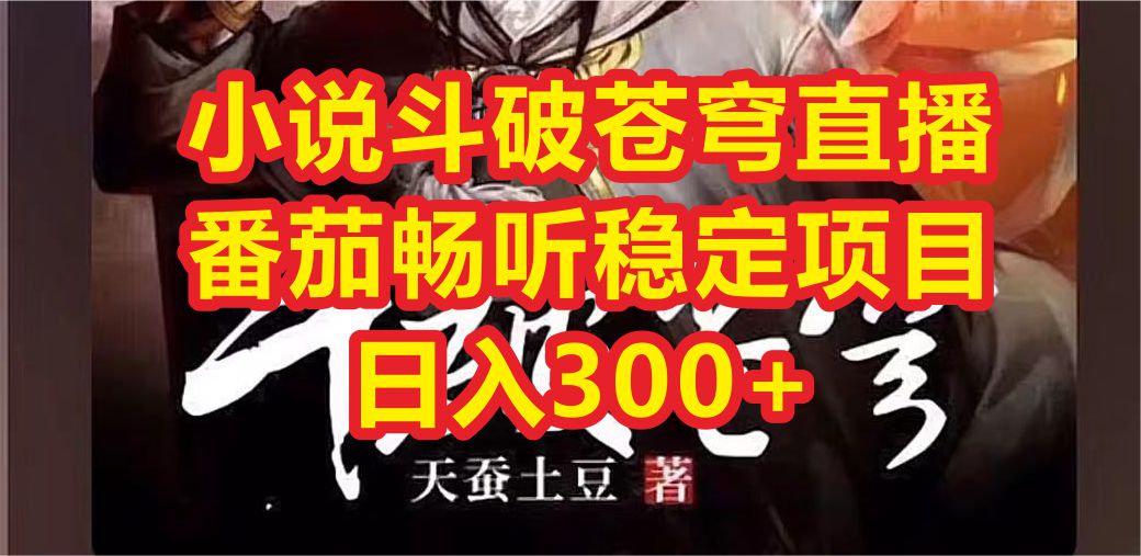 【副业项目6787期】小说斗破苍穹直播，番茄畅听日入300+稳定项目-知联副业