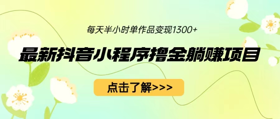 【副业项目6805期】最新抖音小程序撸金躺赚项目，一部手机每天半小时，单个作品变现1300+-知联副业