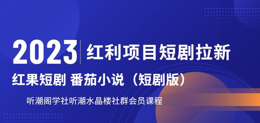 【副业项目6817期】2023红利项目短剧拉新，听潮阁学社月入过万红果短剧番茄小说CPA拉新项目教程-知联副业