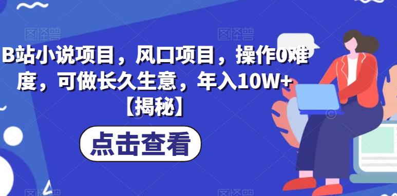 【副业项目6877期】B站小说项目，风口项目，操作0难度，可做长久生意，年入10W+【揭秘】-知联副业