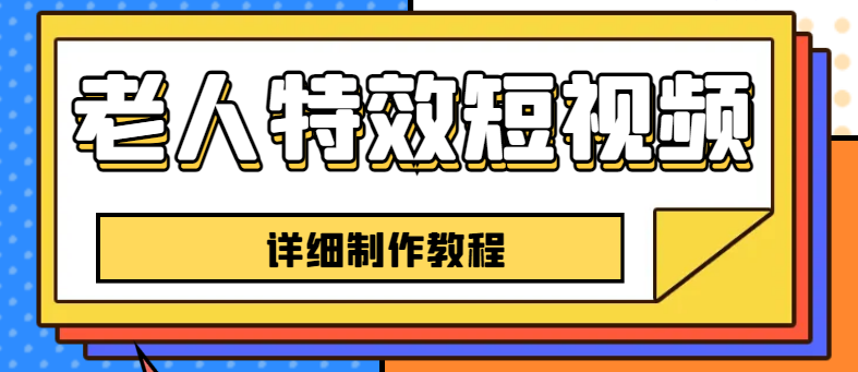 【副业项目6531期】老人特效短视频创作教程，一个月涨粉5w粉丝秘诀 新手0基础学习【全套教程】-知联副业