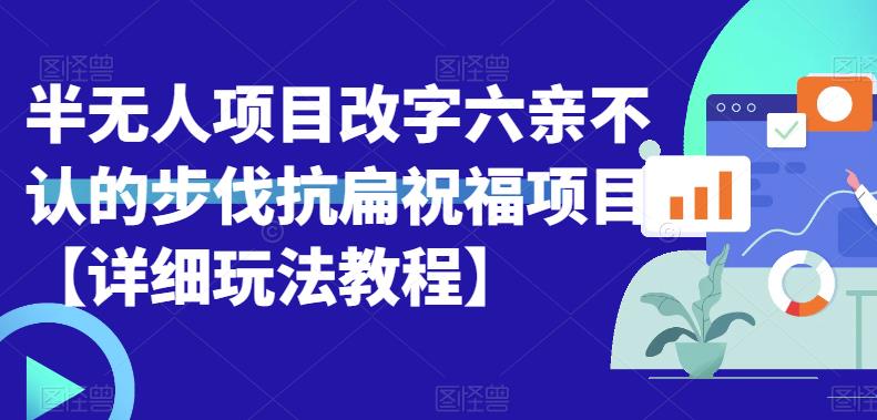 【副业项目6845期】半无人直播项目，改字六亲不认的步伐抗扁祝福项目【详细玩法教程】-知联副业