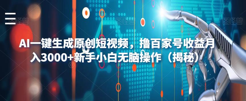 【副业项目6533期】AI一键生成原创短视频，撸百家号收益月入3000+新手小白无脑操作（揭秘）-知联副业