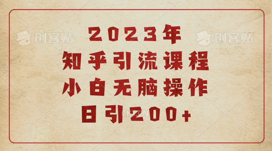 【副业项目6916期】2023知乎引流课程，小白无脑操作日引200+-知联副业