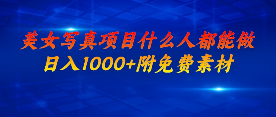 【副业项目6981期】美女写真项目，什么人都能做，日入1000+，附美女免费素材-知联副业