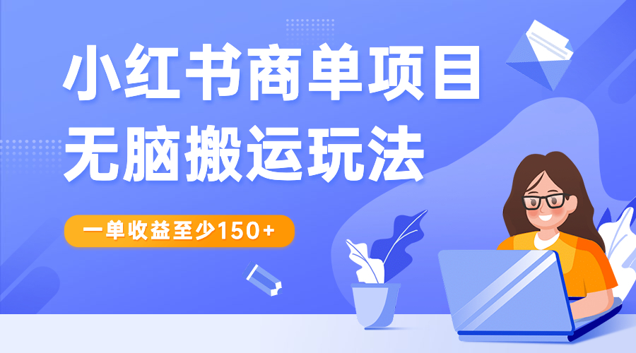 【副业项目6938期】小红书商单项目无脑搬运玩法，一单收益至少150+-知联副业