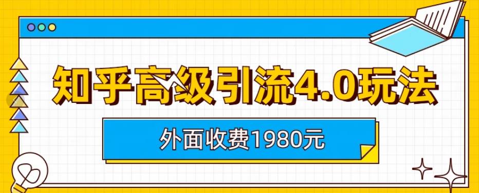 【副业项目6964期】外面收费1980知乎高级引流4.0玩法，纯实操课程-知联副业