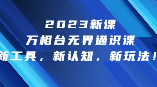 【副业项目7010期】2023新课·万相台·无界通识课，新工具，新认知，新玩法-知联副业
