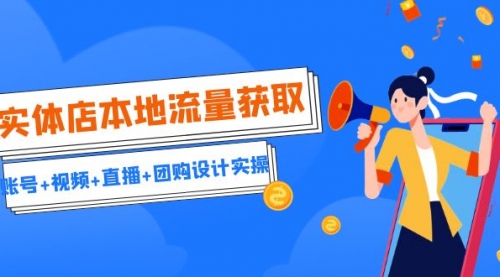 【副业项目7031期】实体店本地流量获取（账号+视频+直播+团购设计实操）引流获客+同城流量曝光-知联副业
