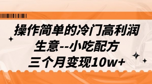【副业项目7088期】冷门高利润生意–小吃配方，三个月变现10w+（教程+配方资料）-知联副业