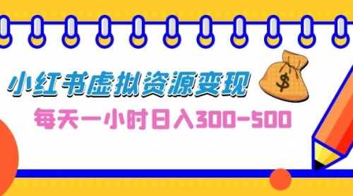 【副业项目7095期】0成本副业项目，每天一小时日入300-500，小红书虚拟资源变现（教程+素材-知联副业