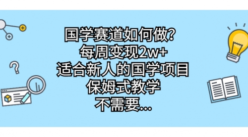 【副业项目7142期】国学赛道如何做？每周变现2w+，适合新人的国学项目-知联副业