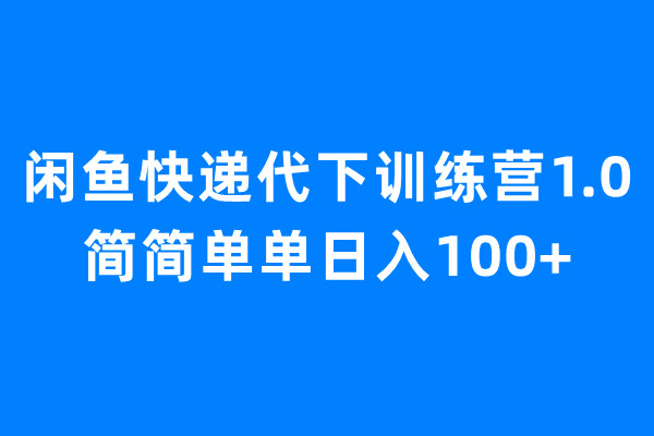 【副业项目6954期】闲鱼快递代下训练营1.0，简简单单日入100+-知联副业