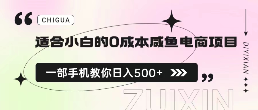 【副业项目6928期】适合小白的0成本咸鱼电商项目，一部手机，教你如何日入500+的保姆级教程-知联副业