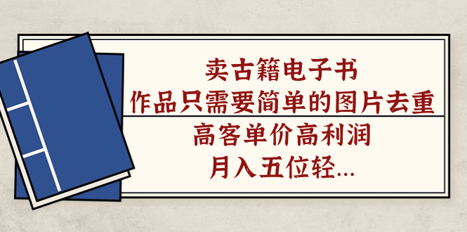 【副业项目7297期】卖古籍电子书，作品只需要简单的图片去重，高客单价高利润-知联副业