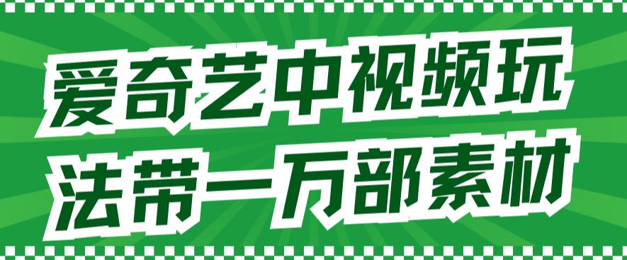 【副业项目7391期】爱奇艺中视频玩法，不用担心版权问题（详情教程+一万部素材）-知联副业