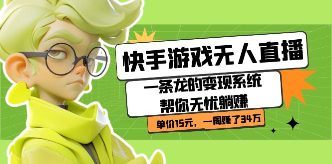 【副业项目7398期】快手游戏无人直播：一条龙的变现系统帮你无忧躺赚 单价15元，一周赚了34万-知联副业
