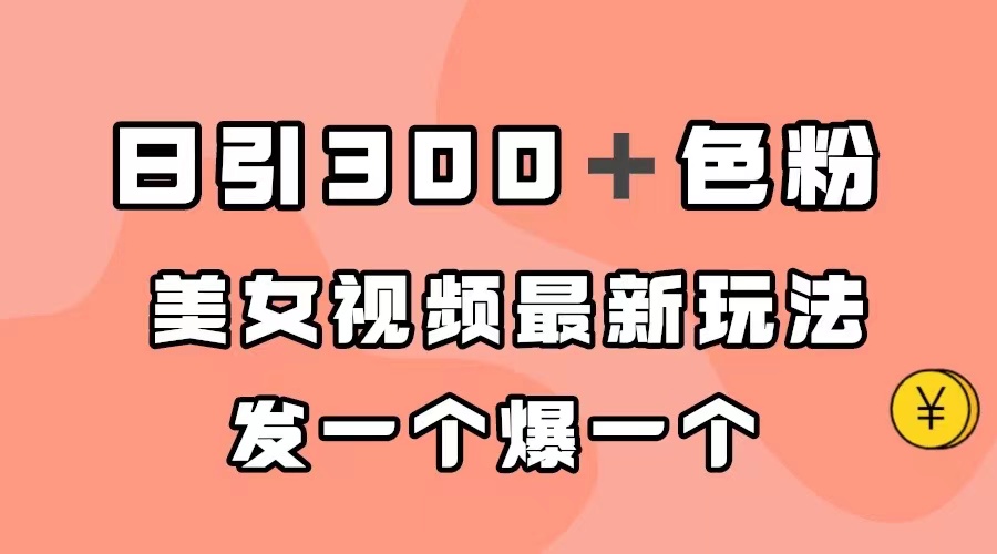 【副业项目7449期】日引300＋色粉，美女视频最新玩法，发一个爆一个-知联副业
