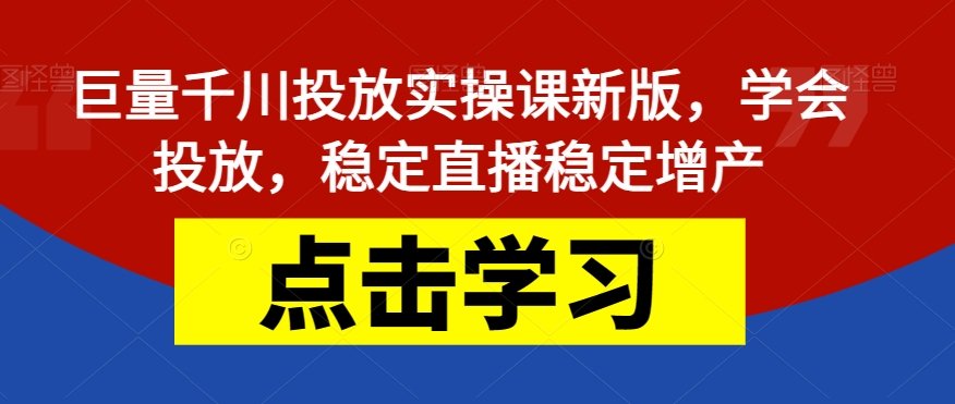 【副业项目7504期】巨量千川投放实操课新版，学会投放，稳定直播稳定增产-知联副业