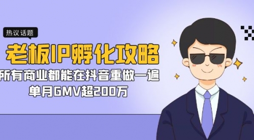 【副业项目7266期】老板IP-孵化攻略，所有商业都能在抖音重做一遍，单月GMV超200万-知联副业