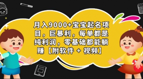 【副业项目7267期】月入9000+宝宝起名项目，巨暴利 每单都是纯利润，0基础躺赚【附软件+视频】-知联副业
