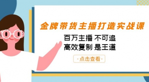 【副业项目7269期】金牌带货主播打造实战课：百万主播 不可追，高效复制 是王道（10节课）-知联副业