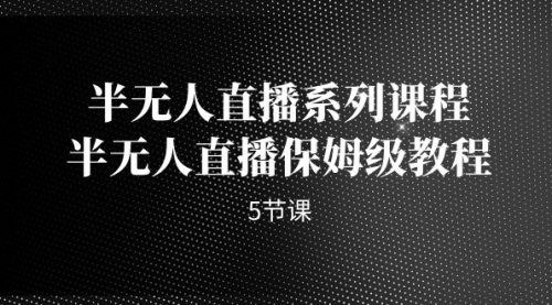 【副业项目7274期】半无人直播系列课程，半无人直播保姆级教程-知联副业