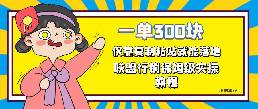 【副业项目7521期】一单轻松300元，仅靠复制粘贴，每天操作一个小时，联盟行销保姆级出单教程-知联副业