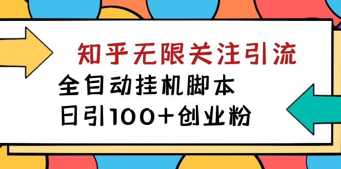 【副业项目7539期】【揭秘】价值5000 知乎无限关注引流，全自动挂机脚本，日引100+创业粉-知联副业