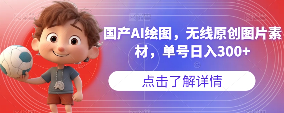【副业项目7549期】国产AI绘图，无线原创图片素材，单号日入300+【揭秘】-知联副业