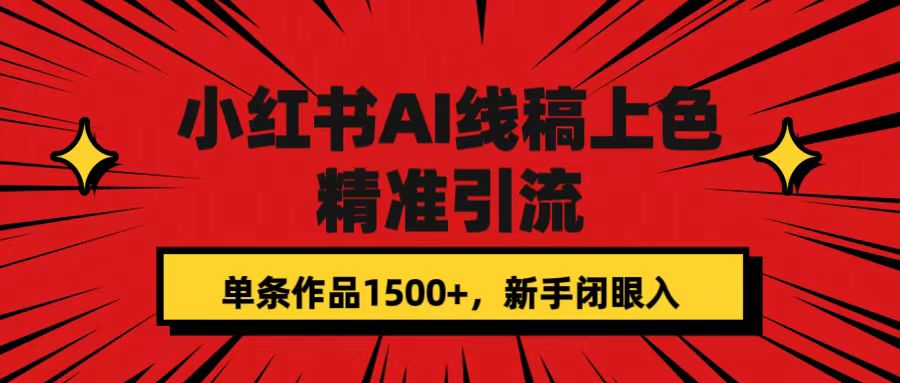 【副业项目7588期】小红书AI线稿上色，精准引流，单条作品变现1500+，新手闭眼入-知联副业